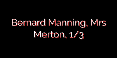 Bernard Manning, Mrs Merton, 1/3