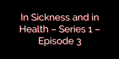 In Sickness and in Health – Series 1 – Episode 3