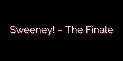 Sweeney! – The Finale