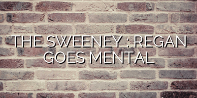 THE SWEENEY : REGAN GOES MENTAL