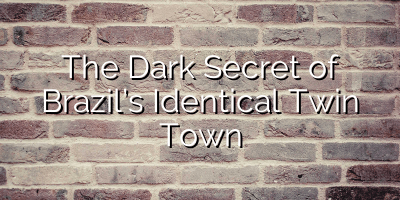The Dark Secret of Brazil’s Identical Twin Town