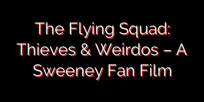 The Flying Squad: Thieves & Weirdos – A Sweeney Fan Film