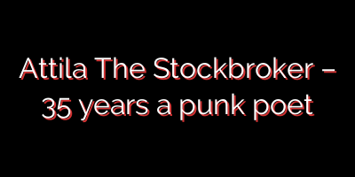 Attila The Stockbroker – 35 years a punk poet